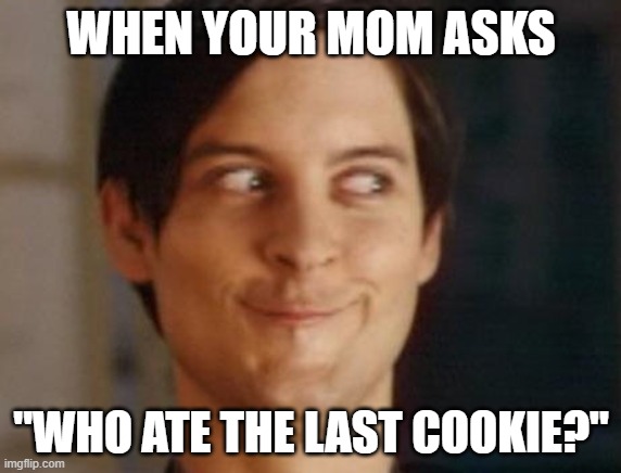 Naughty Peter | WHEN YOUR MOM ASKS; "WHO ATE THE LAST COOKIE?" | image tagged in memes,spiderman peter parker,cookie | made w/ Imgflip meme maker