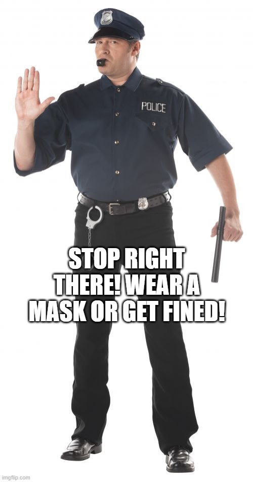 Stop Cop Meme | STOP RIGHT THERE! WEAR A MASK OR GET FINED! | image tagged in memes,stop cop | made w/ Imgflip meme maker