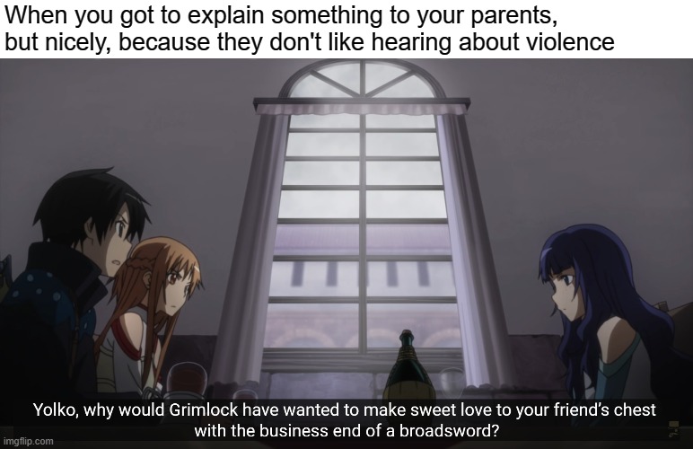 Some Sao Abridged Memes | When you got to explain something to your parents, but nicely, because they don't like hearing about violence | image tagged in memes,sao | made w/ Imgflip meme maker