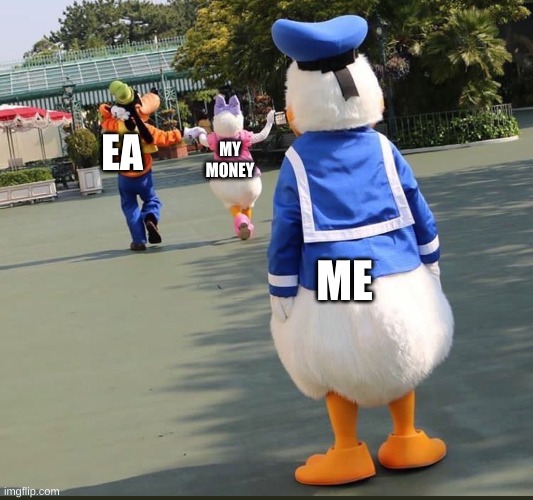 Worst 'pay to win' game? | EA; MY MONEY; ME | image tagged in goofy donald duck daisy duck | made w/ Imgflip meme maker
