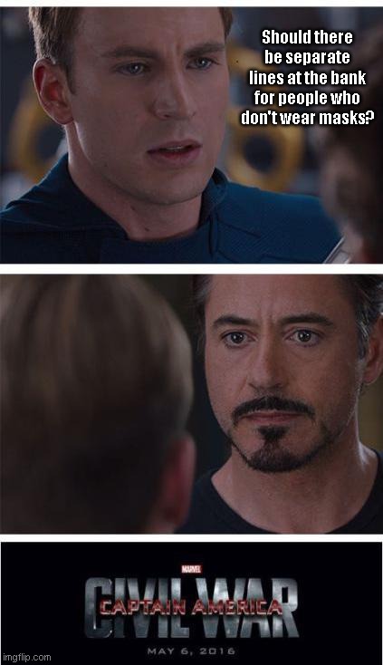 Marvel Civil War | Should there be separate lines at the bank for people who don't wear masks? | image tagged in memes,marvel civil war 1,coronavirus,masks,ask a stupid question,humor | made w/ Imgflip meme maker