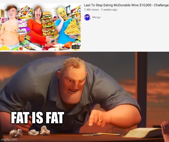 Having been uploading for a while, planning on taking a week’s break from making memes. Ideas are low | FAT IS FAT | image tagged in math is math,memes,morgz,fat,unfunny | made w/ Imgflip meme maker