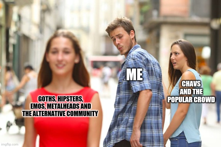 Come to the dark side | ME; CHAVS AND THE POPULAR CROWD; GOTHS, HIPSTERS, EMOS, METALHEADS AND THE ALTERNATIVE COMMUNITY | image tagged in memes,distracted boyfriend,goth,hipster | made w/ Imgflip meme maker