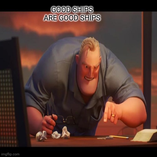 GOOD SHIPS ARE GOOD SHIPS | made w/ Imgflip meme maker