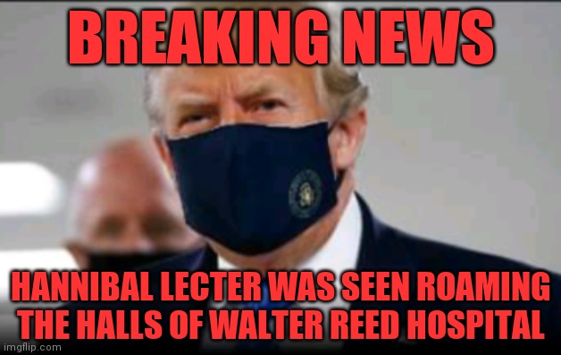 Hannibal lecter | BREAKING NEWS; HANNIBAL LECTER WAS SEEN ROAMING THE HALLS OF WALTER REED HOSPITAL | image tagged in political meme,funny | made w/ Imgflip meme maker