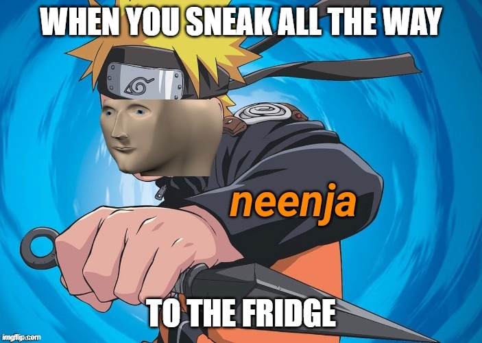 Naruto Stonks | WHEN YOU SNEAK ALL THE WAY; TO THE FRIDGE | image tagged in naruto stonks | made w/ Imgflip meme maker