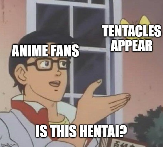 no. | TENTACLES APPEAR; ANIME FANS; IS THIS HENTAI? | image tagged in memes,is this a pigeon | made w/ Imgflip meme maker
