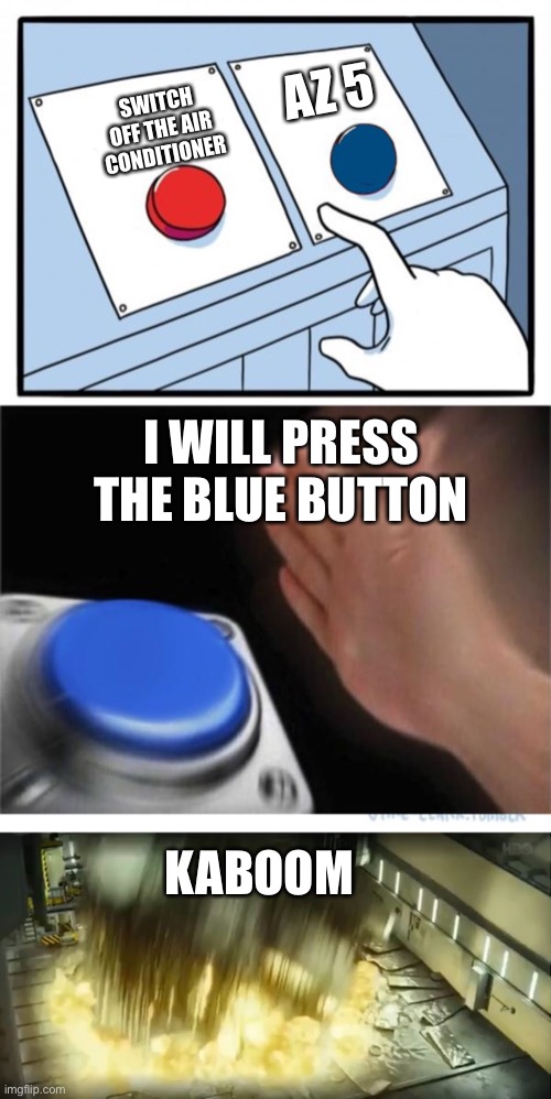 AZ 5; SWITCH OFF THE AIR CONDITIONER; I WILL PRESS THE BLUE BUTTON; KABOOM | image tagged in two buttons 1 blue | made w/ Imgflip meme maker