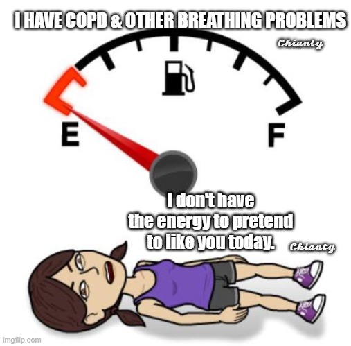 I can't Breathe | 𝓒𝓱𝓲𝓪𝓷𝓽𝔂; I HAVE COPD & OTHER BREATHING PROBLEMS; I don't have the energy to pretend to like you today. 𝓒𝓱𝓲𝓪𝓷𝓽𝔂 | image tagged in energy | made w/ Imgflip meme maker