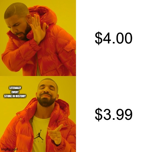 I wonder if a product that doesn’t end with .99 exists, Eh probably in another planet:) | $4.00; $3.99; LITERALLY EVERY STORE IN HISTORY | image tagged in memes,drake hotline bling | made w/ Imgflip meme maker