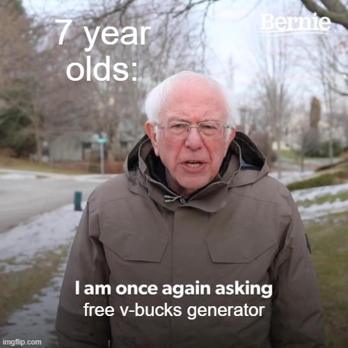 Bernie I Am Once Again Asking For Your Support | 7 year olds:; free v-bucks generator | image tagged in memes,bernie i am once again asking for your support | made w/ Imgflip meme maker