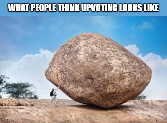 WHAT PEOPLE THINK UPVOTING LOOKS LIKE | image tagged in memes,imgflip,upvotes,rock,funny,fun | made w/ Imgflip meme maker