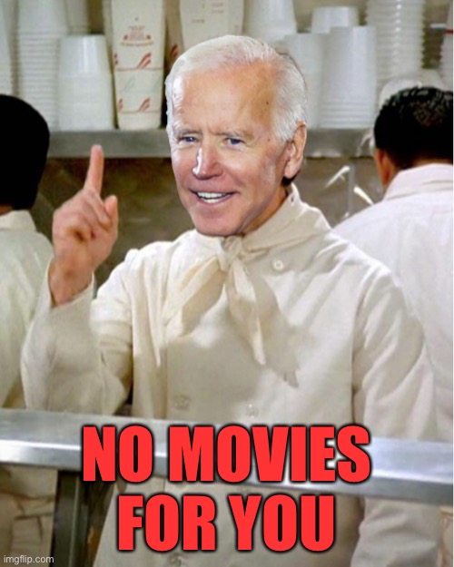 Soup Nazi Joe Biden | NO MOVIES
FOR YOU | image tagged in soup nazi joe biden | made w/ Imgflip meme maker