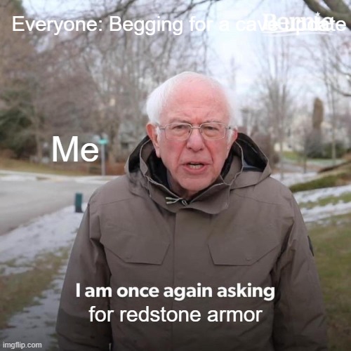 Bernie I Am Once Again Asking For Your Support | Everyone: Begging for a cave update; Me; for redstone armor | image tagged in memes,bernie i am once again asking for your support | made w/ Imgflip meme maker