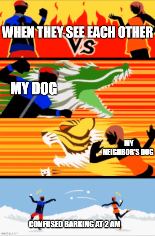 Boyfriend vs Girlfriend | WHEN THEY SEE EACH OTHER; MY DOG; MY NEIGHBOR'S DOG; CONFUSED BARKING AT 2 AM | image tagged in boyfriend vs girlfriend,dogs | made w/ Imgflip meme maker
