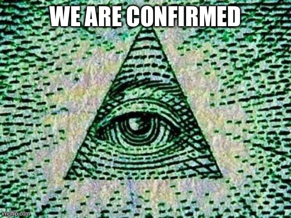Illuminati | WE ARE CONFIRMED | image tagged in illuminati | made w/ Imgflip meme maker