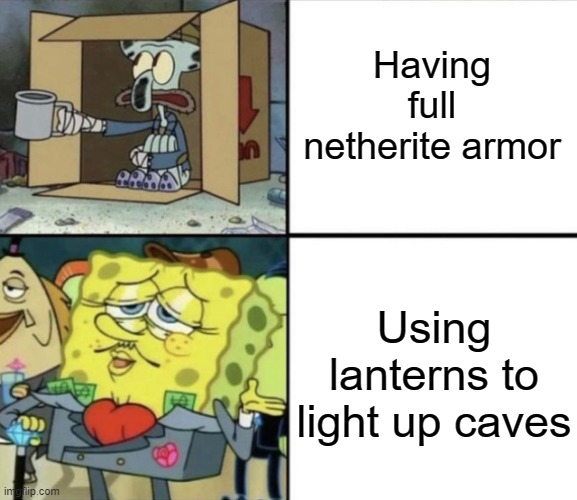 random minecraft meme | Having full netherite armor; Using lanterns to light up caves | image tagged in rich spongebob poor squidward | made w/ Imgflip meme maker