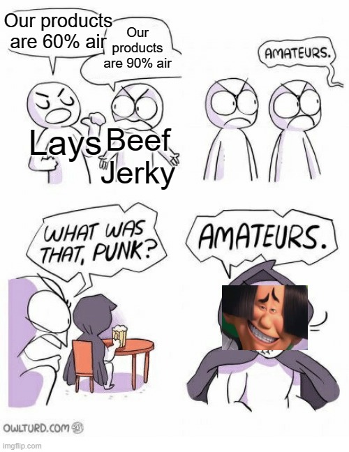 Amateurs | Our products are 90% air; Our products are 60% air; Lays; Beef Jerky | image tagged in amateurs | made w/ Imgflip meme maker