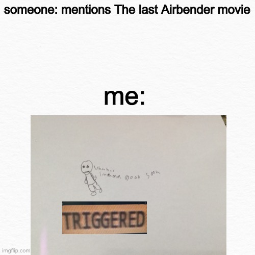 The last Airbender movie is bad | someone: mentions The last Airbender movie; me: | image tagged in triggered | made w/ Imgflip meme maker