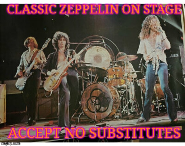 And we gonna groove yeah we gonna love love till the break of day | CLASSIC ZEPPELIN ON STAGE; ACCEPT NO SUBSTITUTES | image tagged in led zeppelin,rule | made w/ Imgflip meme maker