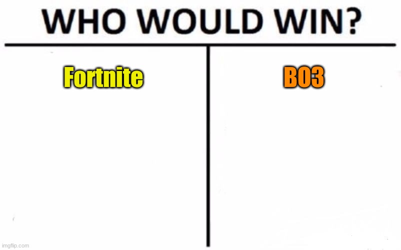 Which Game Do U Think Is Better | Fortnite; BO3 | image tagged in memes,who would win | made w/ Imgflip meme maker