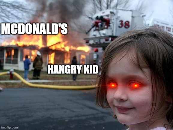 Disaster Girl Meme | MCDONALD'S; HANGRY KID | image tagged in memes,disaster girl | made w/ Imgflip meme maker