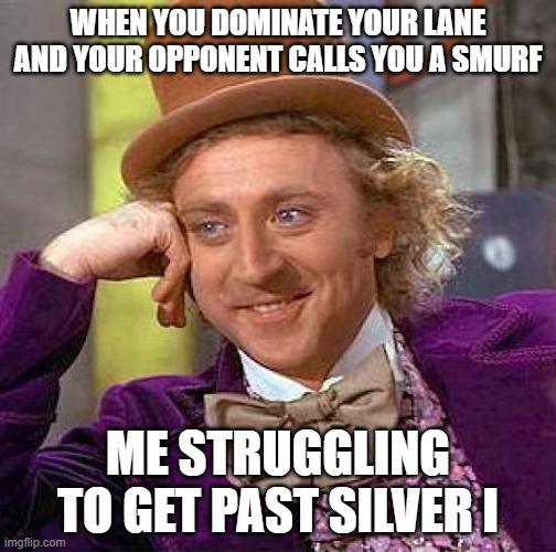Silver Smurf | WHEN YOU DOMINATE YOUR LANE AND YOUR OPPONENT CALLS YOU A SMURF; ME STRUGGLING TO GET PAST SILVER I | image tagged in memes,creepy condescending wonka,league of legends,smurf | made w/ Imgflip meme maker