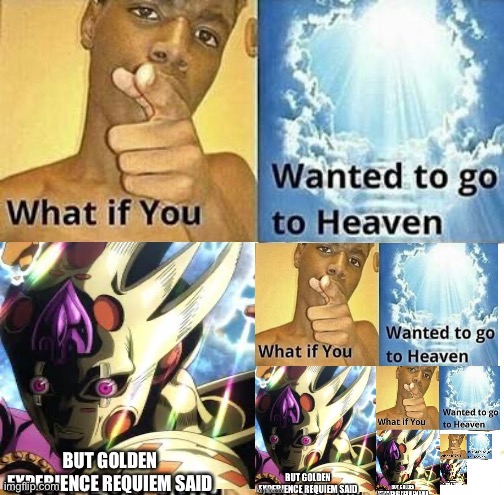 Golden experience loop | image tagged in golden experience,jojo's bizarre adventure,infinity loop,what if you wanted to go to heaven | made w/ Imgflip meme maker