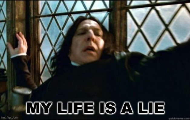 Snape Meme | MY LIFE IS A LIE | image tagged in memes,snape | made w/ Imgflip meme maker