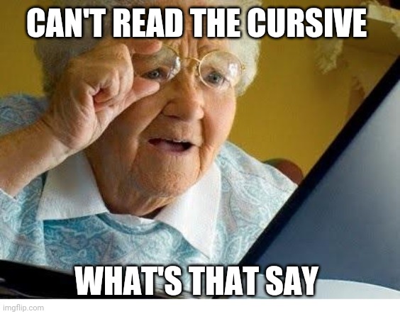 old lady at computer | CAN'T READ THE CURSIVE WHAT'S THAT SAY | image tagged in old lady at computer | made w/ Imgflip meme maker