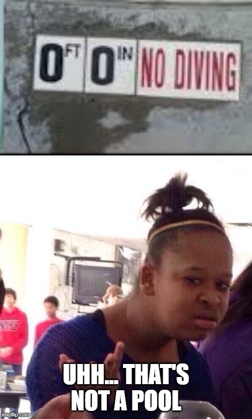 Really? | UHH... THAT'S NOT A POOL | image tagged in memes,black girl wat,funny,stupid signs,pool | made w/ Imgflip meme maker