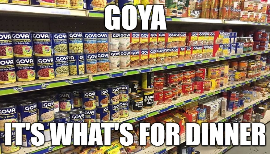 BuyCott | GOYA; IT'S WHAT'S FOR DINNER | image tagged in goya,buycott,buy-cott | made w/ Imgflip meme maker