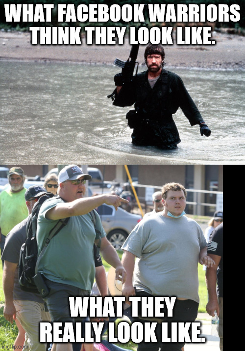 WHAT FACEBOOK WARRIORS THINK THEY LOOK LIKE. WHAT THEY REALLY LOOK LIKE. | image tagged in chuck norris bad ass | made w/ Imgflip meme maker