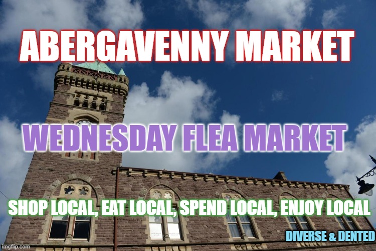 abergavenny market | ABERGAVENNY MARKET; WEDNESDAY FLEA MARKET; SHOP LOCAL, EAT LOCAL, SPEND LOCAL, ENJOY LOCAL; DIVERSE & DENTED | image tagged in market | made w/ Imgflip meme maker