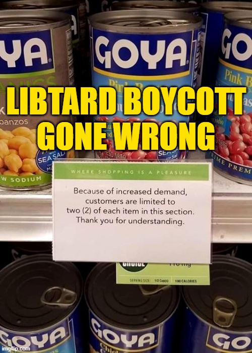 Enough with the woke SJW nonsense. | LIBTARD BOYCOTT
GONE WRONG | image tagged in goya,election 2020,trump | made w/ Imgflip meme maker