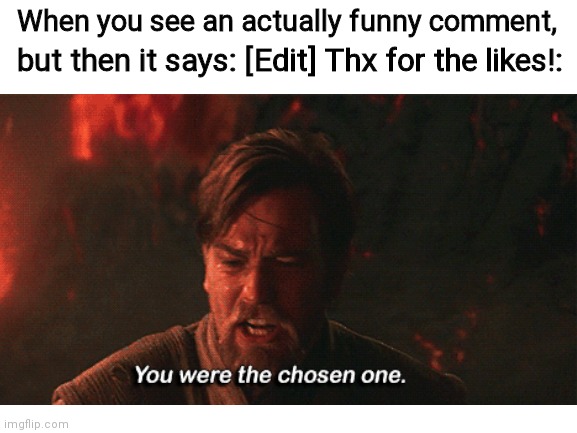 I hate when they do this | When you see an actually funny comment, but then it says: [Edit] Thx for the likes!: | image tagged in comments,you were the chosen one star wars | made w/ Imgflip meme maker