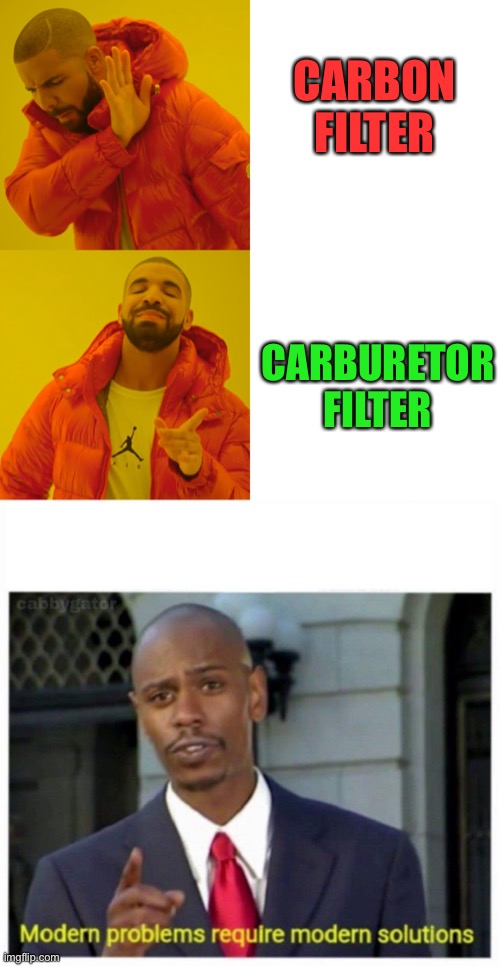 CARBON FILTER CARBURETOR FILTER | image tagged in modern problems,memes,drake hotline bling | made w/ Imgflip meme maker