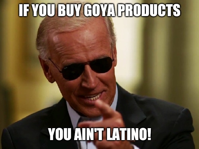 Cool Joe Biden | IF YOU BUY GOYA PRODUCTS; YOU AIN'T LATINO! | image tagged in cool joe biden,goya | made w/ Imgflip meme maker