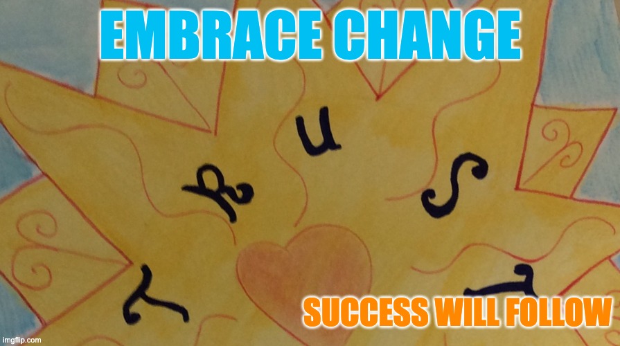 embrace change | EMBRACE CHANGE; SUCCESS WILL FOLLOW | image tagged in that would be great | made w/ Imgflip meme maker