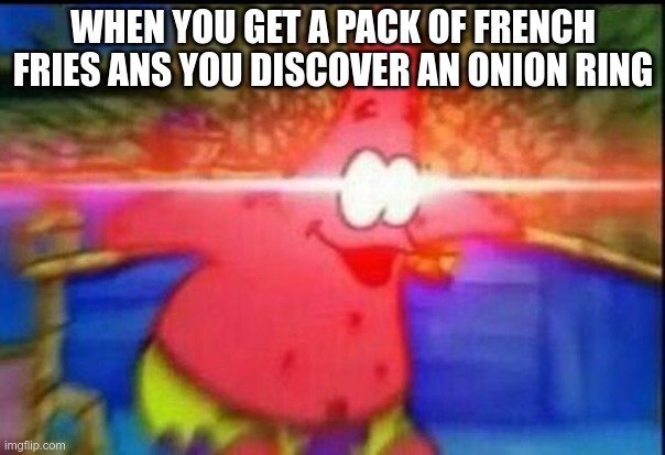 this happened to me and I was happy | WHEN YOU GET A PACK OF FRENCH FRIES ANS YOU DISCOVER AN ONION RING | image tagged in nani,memes,dank memes,sonic derp | made w/ Imgflip meme maker
