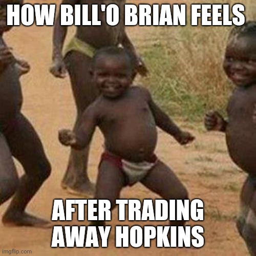 Third World Success Kid Meme | HOW BILL'O BRIAN FEELS; AFTER TRADING AWAY HOPKINS | image tagged in memes,third world success kid | made w/ Imgflip meme maker