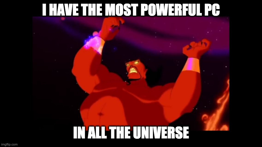 Jafar genie | I HAVE THE MOST POWERFUL PC; IN ALL THE UNIVERSE | image tagged in jafar genie | made w/ Imgflip meme maker