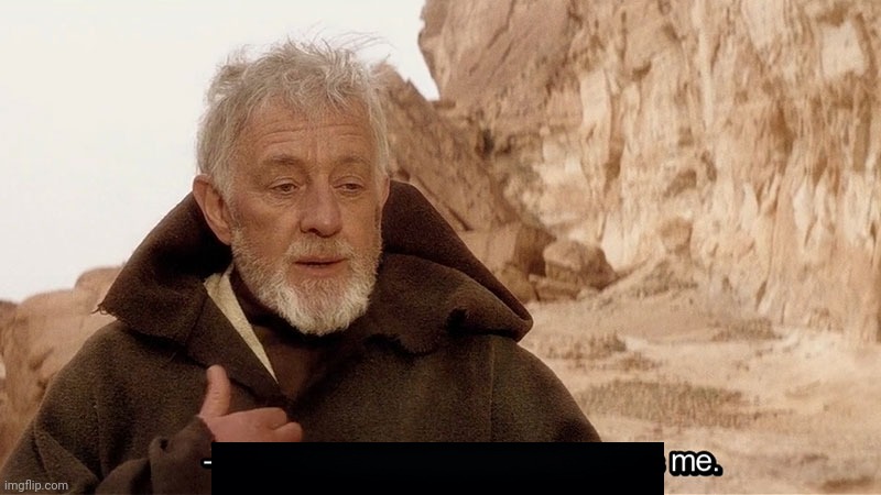 Obi Wan Of course I know him, He‘s me | image tagged in obi wan of course i know him hes me | made w/ Imgflip meme maker