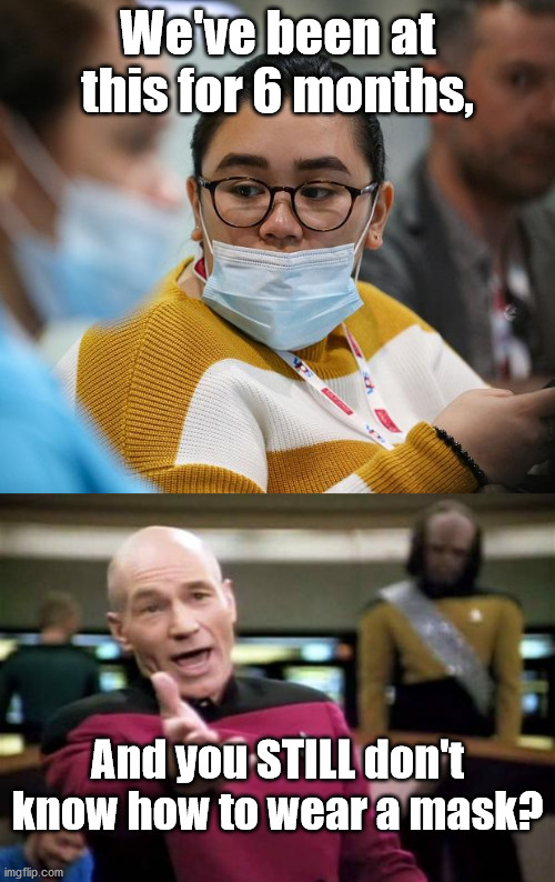 Harder than it looks. | We've been at this for 6 months, And you STILL don't know how to wear a mask? | image tagged in memes,picard wtf,covid-19,face mask | made w/ Imgflip meme maker