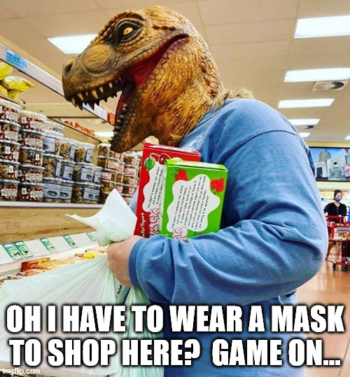 Dinosauracoronapuss | OH I HAVE TO WEAR A MASK TO SHOP HERE?  GAME ON... | image tagged in coronavirus | made w/ Imgflip meme maker