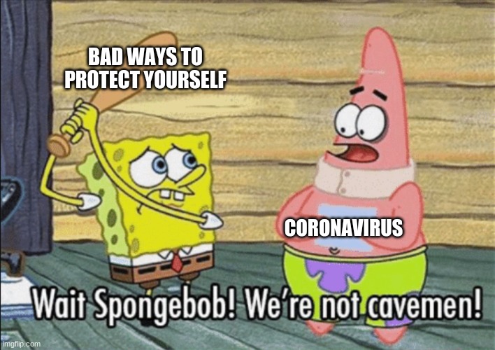 We're not cavemen! | BAD WAYS TO
PROTECT YOURSELF; CORONAVIRUS | image tagged in coronavirus | made w/ Imgflip meme maker