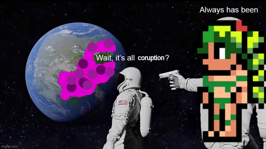 Its all corruption | coruption | image tagged in always has been | made w/ Imgflip meme maker
