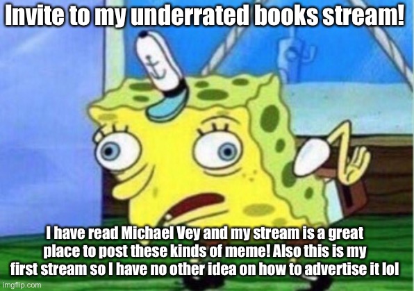 Mocking Spongebob Meme | Invite to my underrated books stream! I have read Michael Vey and my stream is a great place to post these kinds of meme! Also this is my fi | image tagged in memes,mocking spongebob | made w/ Imgflip meme maker