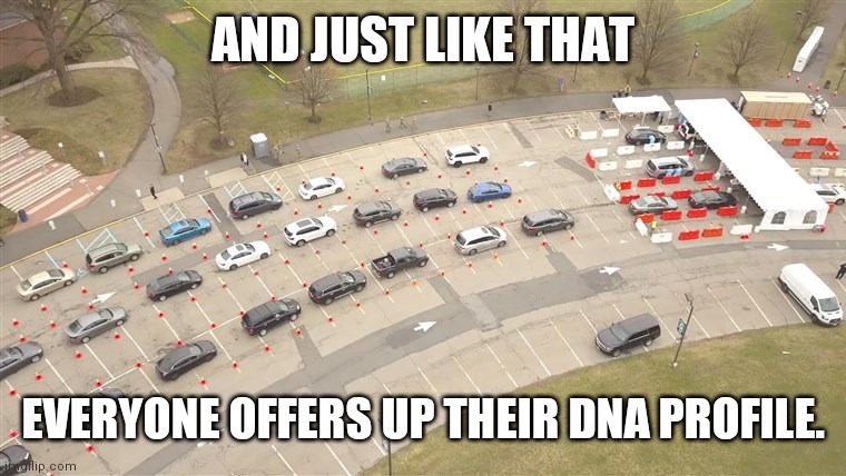 DNA | AND JUST LIKE THAT; EVERYONE OFFERS UP THEIR DNA PROFILE. | image tagged in covid covid-19 dna big brother | made w/ Imgflip meme maker