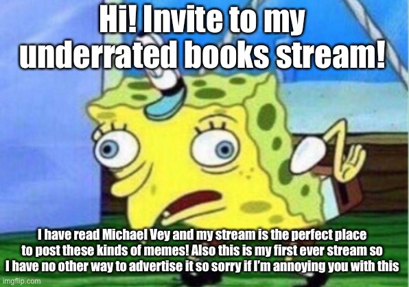 Mocking Spongebob Meme | Hi! Invite to my underrated books stream! I have read Michael Vey and my stream is the perfect place to post these kinds of memes! Also this | image tagged in memes,mocking spongebob | made w/ Imgflip meme maker